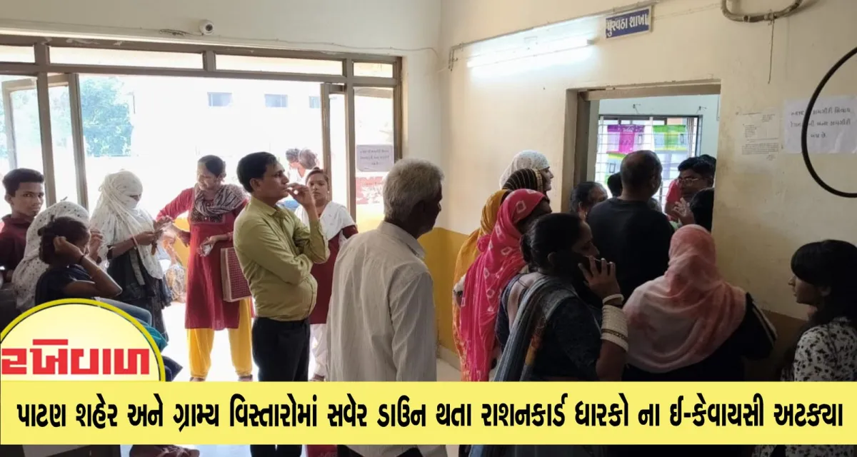પાટણ શહેર અને ગ્રામ્ય વિસ્તારોમાં સવૅર ડાઉન થતા રાશનકાર્ડ ધારકો ના ઈ-કેવાયસી અટક્યા