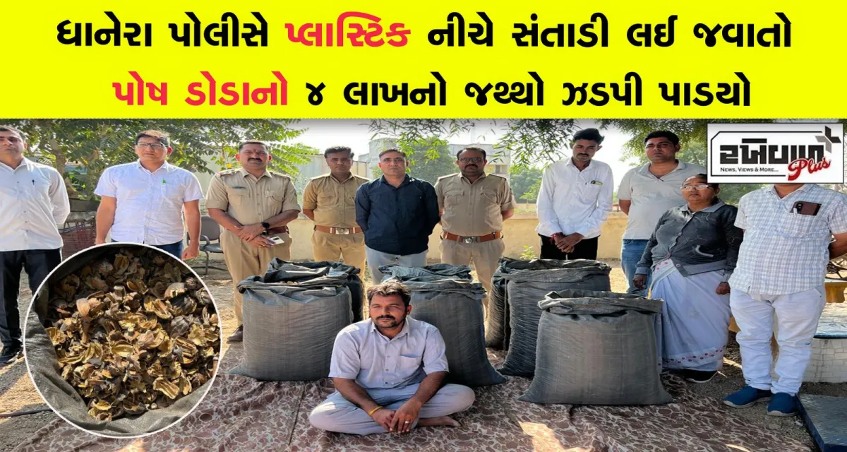 ધાનેરા પોલીસે પ્લાસ્ટિક નીચે સંતાડી લઈ જવાતો પોષ ડોડાનો 4 લાખનો જથ્થો ઝડપી પાડયો