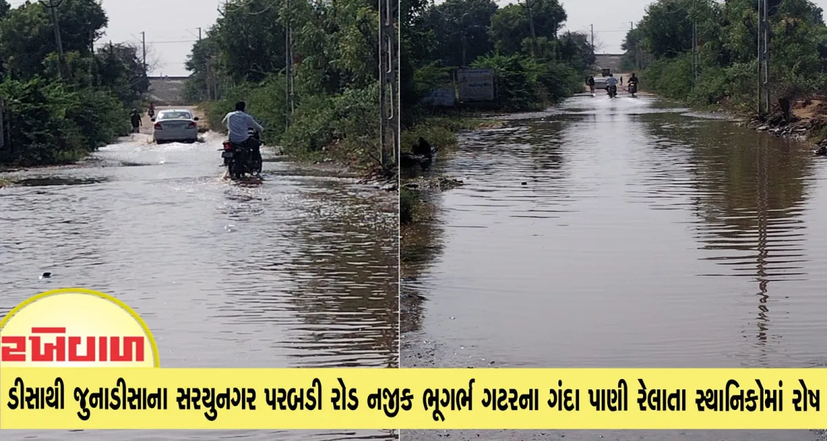 ડીસાથી જુનાડીસાના સરયુનગર પરબડી રોડ નજીક ભૂગર્ભ ગટરના ગંદા પાણી રેલાતા સ્થાનિકોમાં રોષ