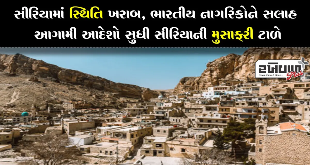 સીરિયામાં સ્થિતિ ખરાબ, ભારતીય નાગરિકોને સલાહ આગામી આદેશો સુધી સીરિયાની મુસાફરી ટાળે
