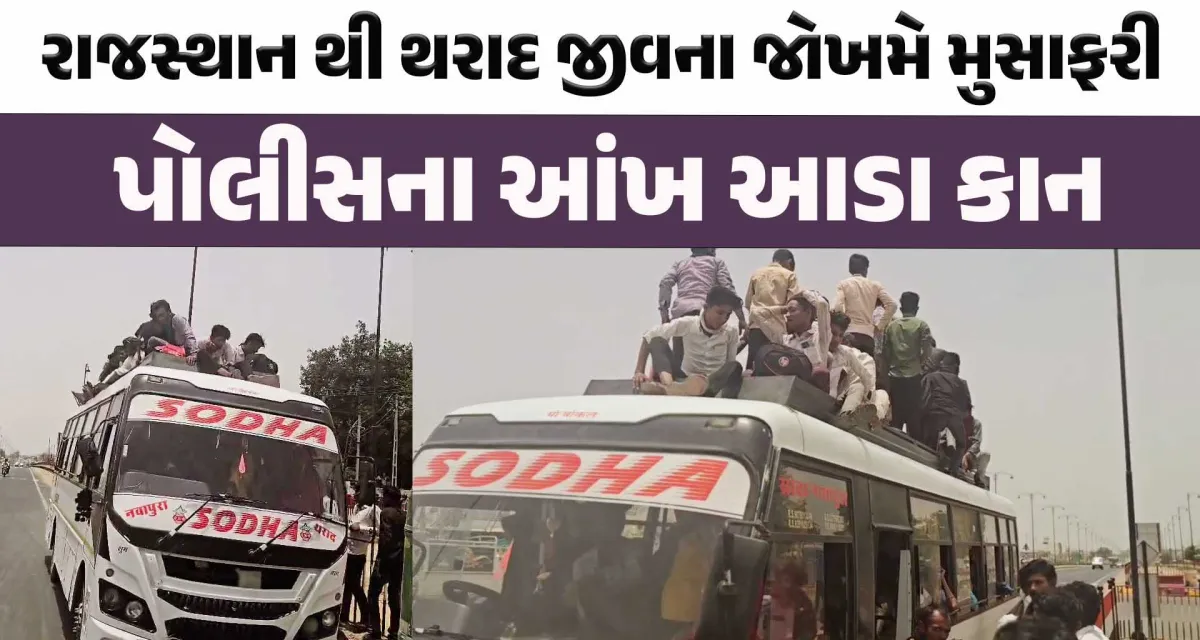 રાજસ્થાન થી થરાદ જીવના જોખમે મુસાફરી; પોલીસના આંખ આડા કાન