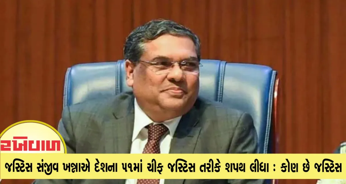 જસ્ટિસ સંજીવ ખન્નાએ દેશના 51માં ચીફ જસ્ટિસ તરીકે શપથ લીધા : કોણ છે જસ્ટિસ સંજીવ ખન્ના? જાણો તેમના વિશે