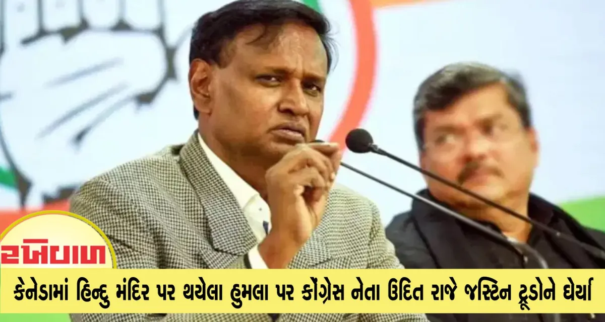 કેનેડામાં હિન્દુ મંદિર પર થયેલા હુમલા પર કોંગ્રેસ નેતા ઉદિત રાજે જસ્ટિન ટ્રુડોને ઘેર્યા