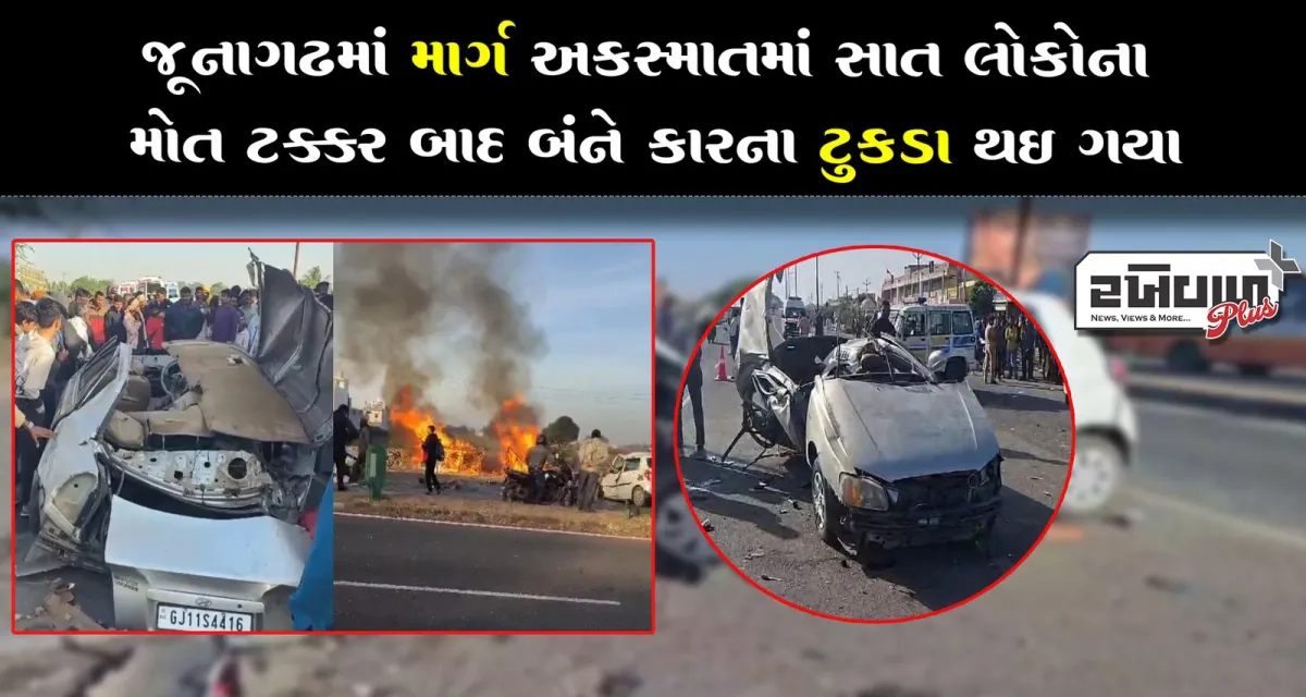 જૂનાગઢમાં માર્ગ અકસ્માતમાં સાત લોકોના મોત ટક્કર બાદ બંને કારના ટુકડા થઈ ગયા
