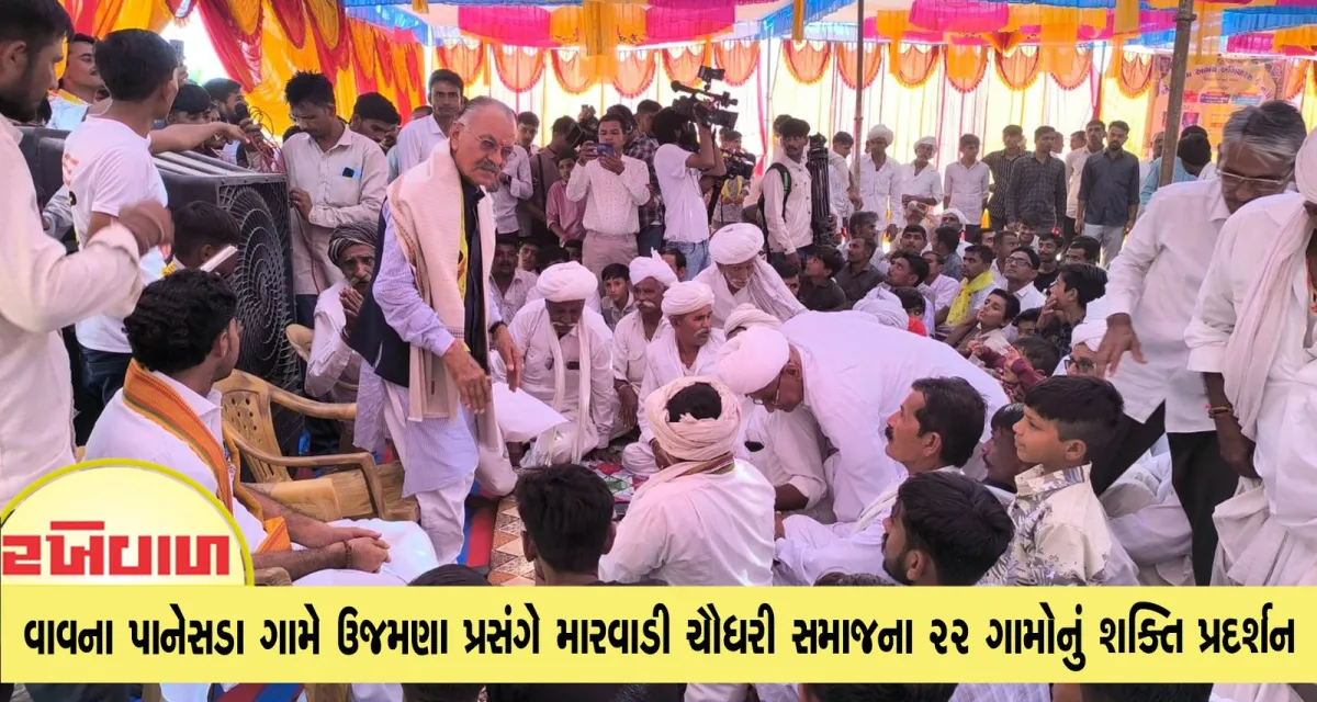 વાવના પાનેસડા ગામે ઉજમણા પ્રસંગે મારવાડી ચૌધરી સમાજના 22 ગામોનું શક્તિ પ્રદર્શન