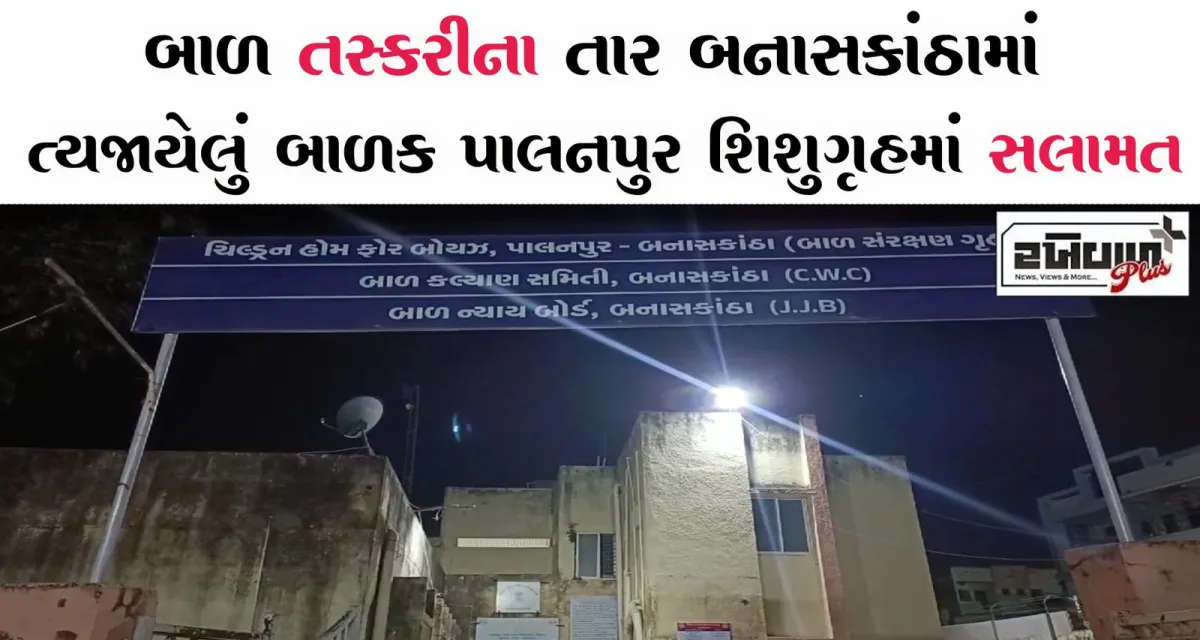 બાળ તસ્કરીના તાર બનાસકાંઠામાં ત્યજાયેલું બાળક પાલનપુર શિશુગૃહમાં સલામત