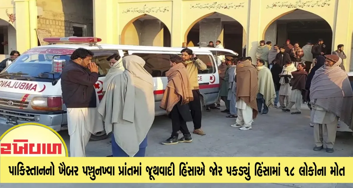 પાકિસ્તાનના ખૈબર પખ્તુનખ્વા પ્રાંતમાં જૂથવાદી હિંસાએ જોર પકડ્યું હિંસામાં 18 લોકોના મોત