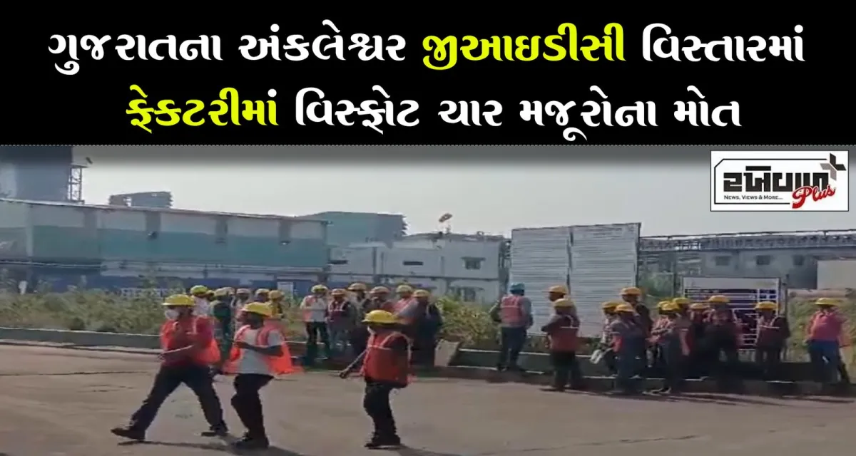 ગુજરાતના અંકલેશ્વર જીઆઈડીસી વિસ્તારમાં ફેક્ટરીમાં વિસ્ફોટ ચાર મજૂરોના મોત