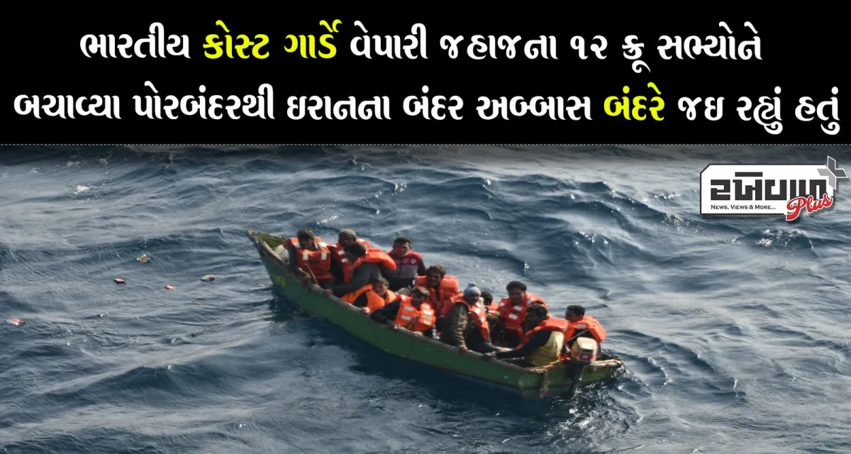 ભારતીય કોસ્ટ ગાર્ડે વેપારી જહાજના 12 ક્રૂ સભ્યોને બચાવ્યા પોરબંદરથી ઈરાનના બંદર અબ્બાસ બંદરે જઈ રહ્યું હતું