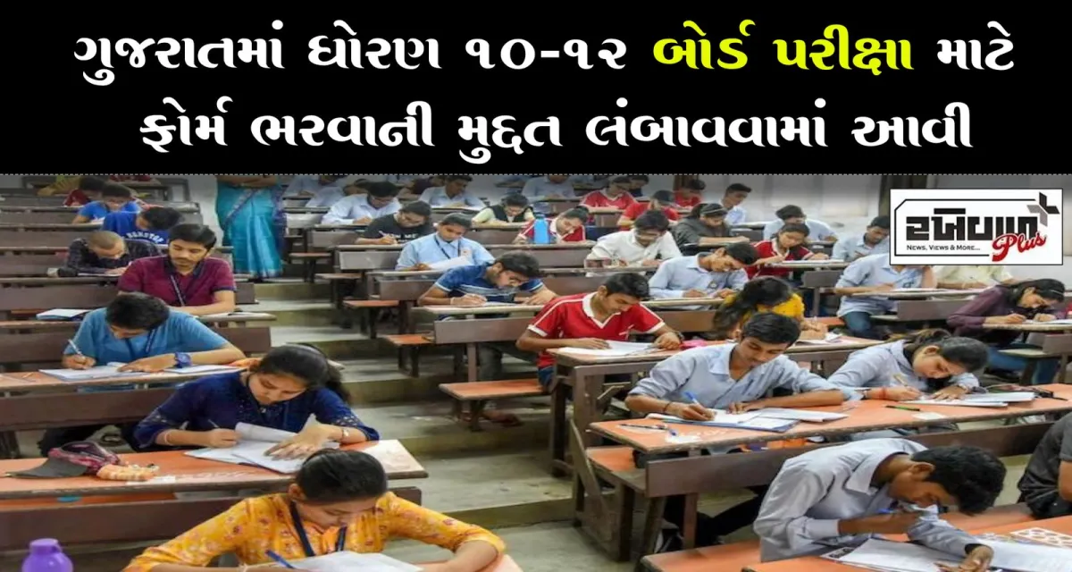 ગુજરાતમાં ધોરણ 10-12 બોર્ડ પરીક્ષા માટે ફોર્મ ભરવાની મુદ્દત લંબાવવામાં આવી
