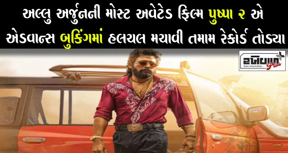 અલ્લુ અર્જુનની મોસ્ટ અવેટેડ ફિલ્મ પુષ્પા 2 એ એડવાન્સ બુકિંગમાં હલચલ મચાવી તમામ રેકોર્ડ તોડ્યા