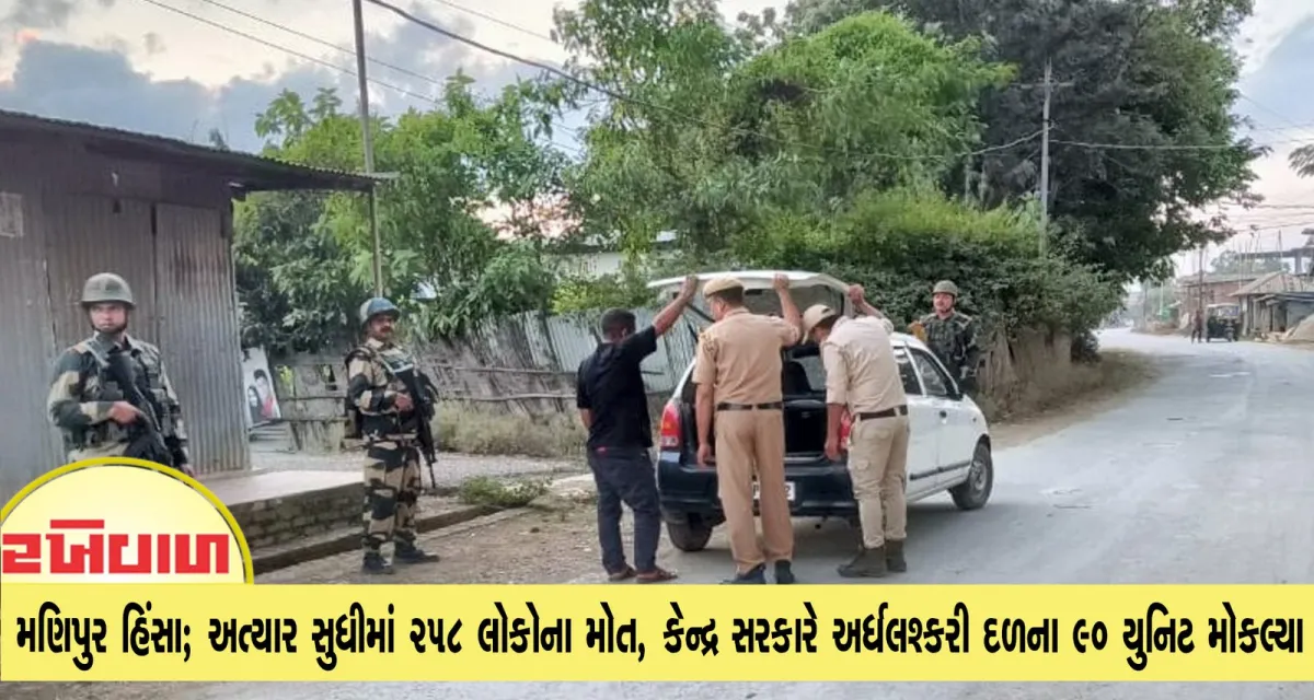 મણિપુર હિંસાની વિવિધ ઘટનાઓમાં અત્યાર સુધીમાં 258 લોકોના મોત