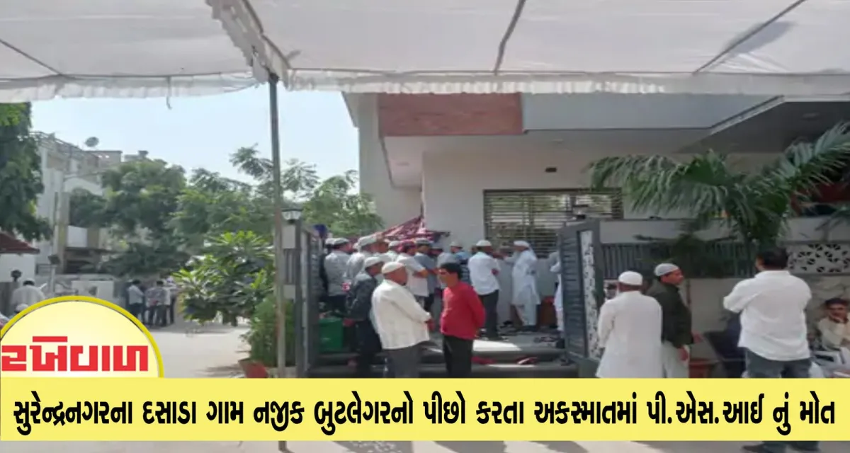 સુરેન્દ્રનગરના દસાડા ગામ નજીક બુટલેગરનો પીછો કરતા અકસ્માતમાં પી.એસ.આઈ નું મોત