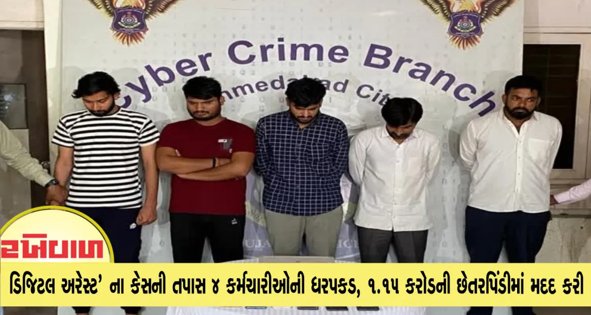 ડિજિટલ અરેસ્ટ કેસની તપાસ 4 કર્મચારીઓની ધરપકડ, 1.15 કરોડની છેતરપિંડીમાં મદદ કરી