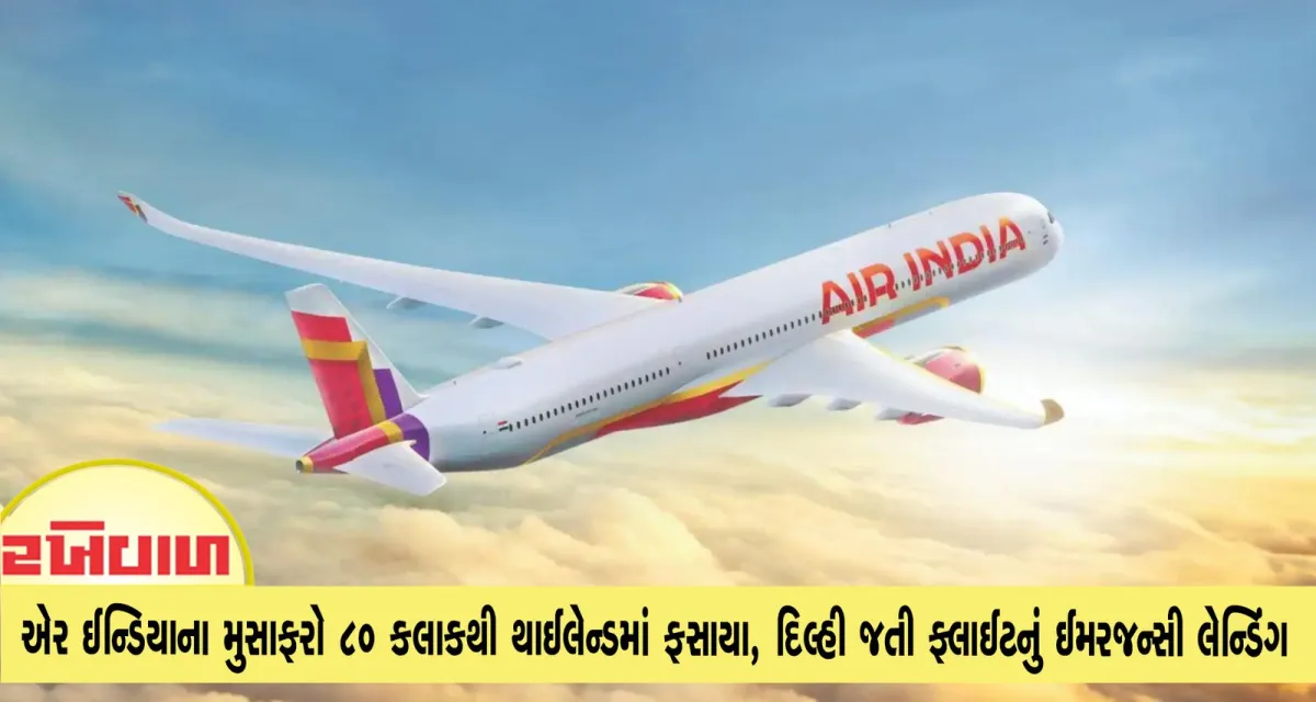 એર ઈન્ડિયાના મુસાફરો 80 કલાકથી થાઈલેન્ડમાં ફસાયા, દિલ્હી જતી ફ્લાઈટનું ઈમરજન્સી લેન્ડિંગ
