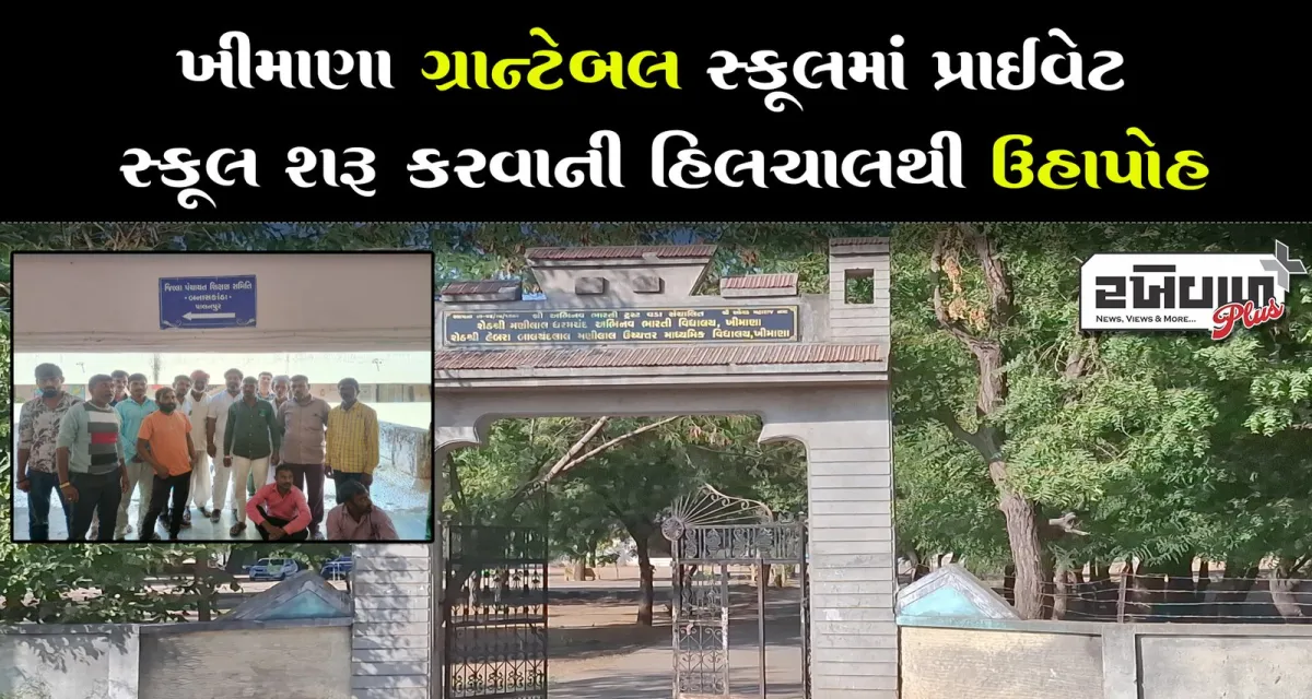 ખીમાણા ગ્રાન્ટેબલ સ્કૂલમાં  પ્રાઇવેટ સ્કૂલ શરૂ કરવાની હિલચાલથી ઉહાપોહ