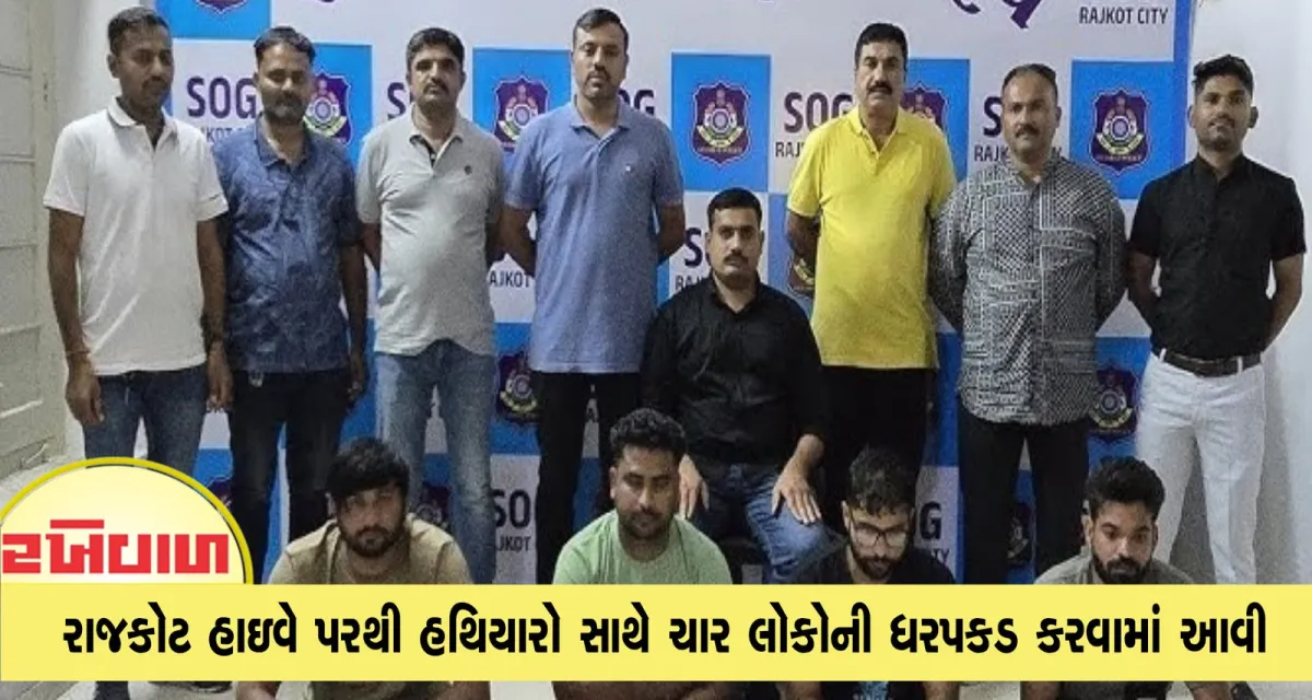 રાજકોટ હાઇવે પરથી હથિયારો સાથે ચાર લોકોની ધરપકડ કરવામાં આવી