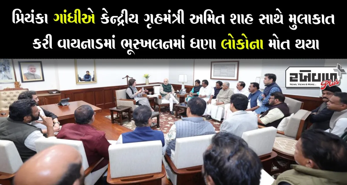 પ્રિયંકા ગાંધીએ ​​કેન્દ્રીય ગૃહમંત્રી અમિત શાહ સાથે મુલાકાત કરી વાયનાડમાં ભૂસ્ખલનમાં ઘણા લોકોના મોત થયા