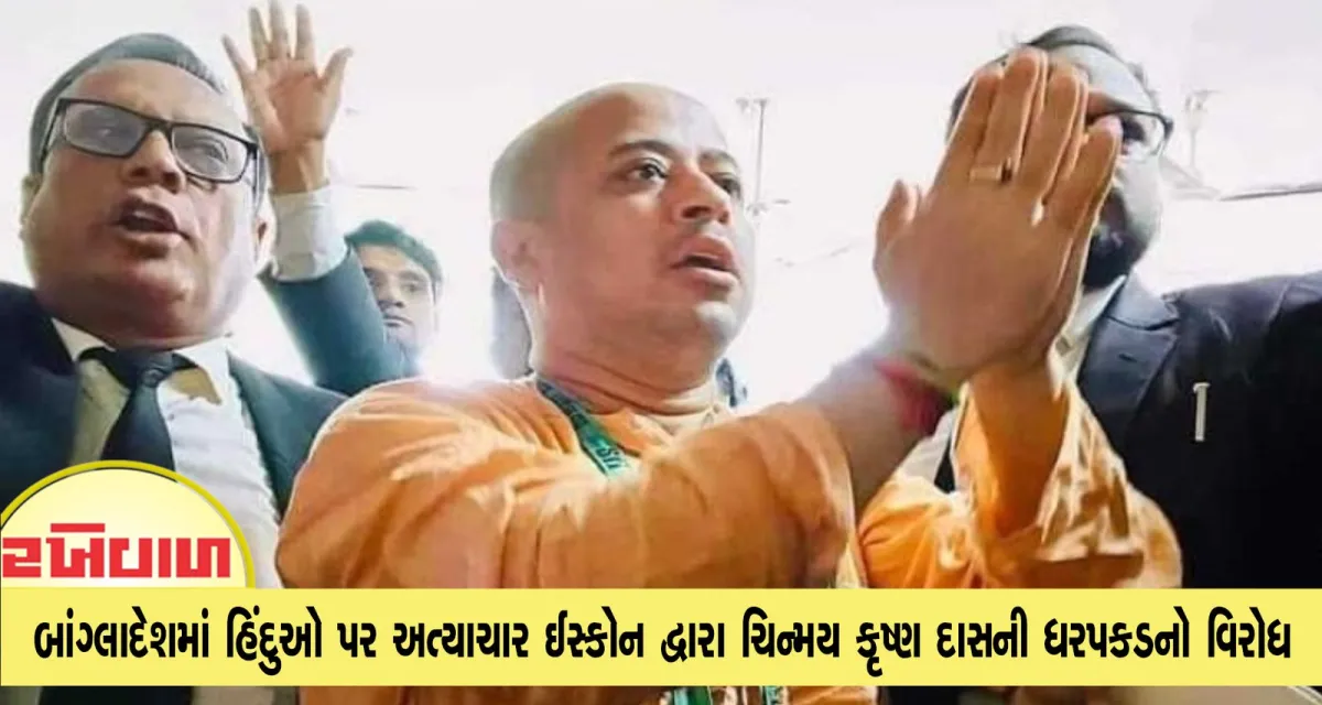 બાંગ્લાદેશમાં હિંદુઓ પર અત્યાચાર ઈસ્કોન દ્વારા ચિન્મય કૃષ્ણ દાસની ધરપકડનો વિરોધ