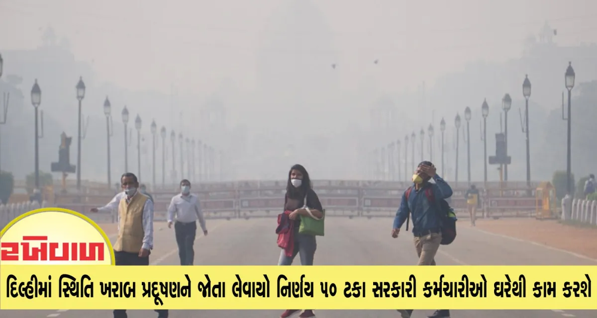 દિલ્હીમાં સ્થિતિ ખરાબ પ્રદૂષણને જોતા લેવાયો નિર્ણય 50 ટકા સરકારી કર્મચારીઓ ઘરેથી કામ કરશે